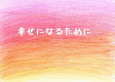 幸せになりたいのなら、なりなさい。