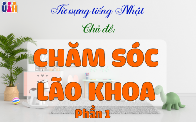 TỪ VỰNG TIẾNG NHẬT TRONG CHĂM SÓC LÃO KHOA (Phần 1)
