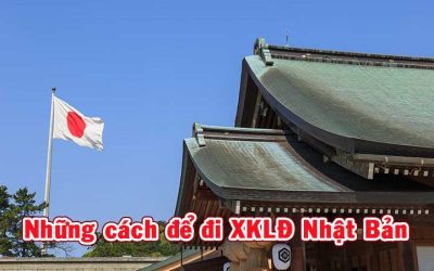 CÓ NHỮNG CÁCH NÀO ĐỂ ĐI XKLĐ NHẬT BẢN HỢP PHÁP